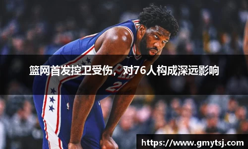 篮网首发控卫受伤，对76人构成深远影响