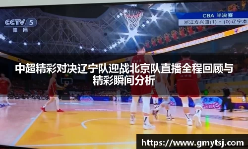 中超精彩对决辽宁队迎战北京队直播全程回顾与精彩瞬间分析