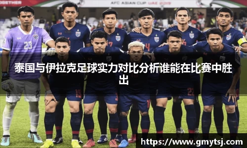 泰国与伊拉克足球实力对比分析谁能在比赛中胜出