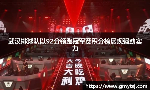 武汉排球队以92分领跑冠军赛积分榜展现强劲实力