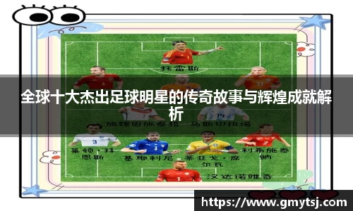 全球十大杰出足球明星的传奇故事与辉煌成就解析